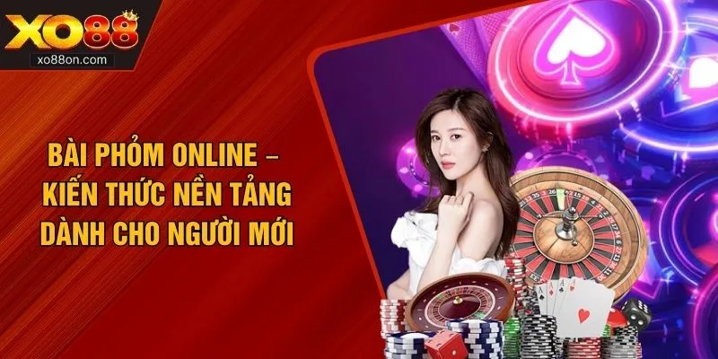 Bài Phỏm Online – Kiến Thức Nền Tảng Dành Cho Người Mới