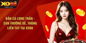 Bắn Cá Long Thần - Săn Thưởng Dễ, Thắng Liền Tay Tại XO88 