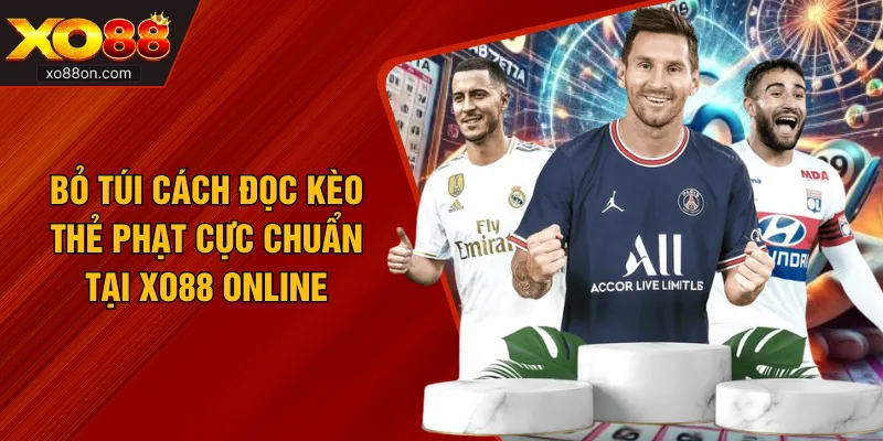 Bỏ Túi Cách Đọc Kèo Thẻ Phạt Cực Chuẩn Tại XO88 Online