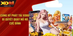 Cung Hỷ Phát Tài XO88: Bí Quyết Quay Nổ Hũ Cực Đỉnh