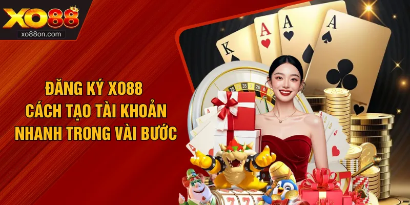 Đăng Ký XO88 - Cách Tạo Tài Khoản Nhanh Trong Vài Bước