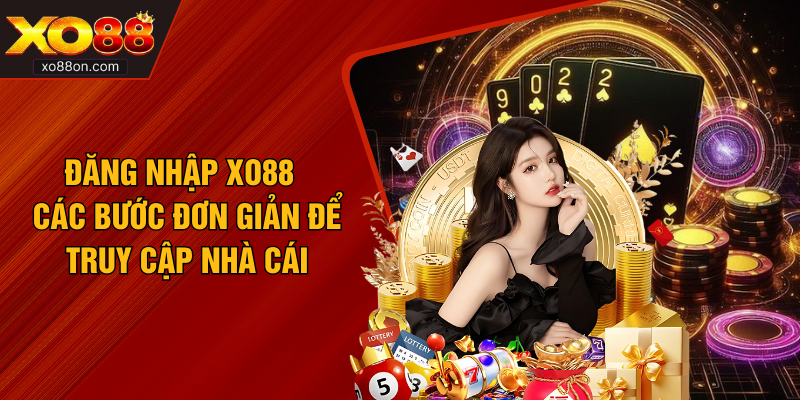 Đăng Nhập XO88 - Các Bước Đơn Giản Để Truy Cập Nhà Cái
