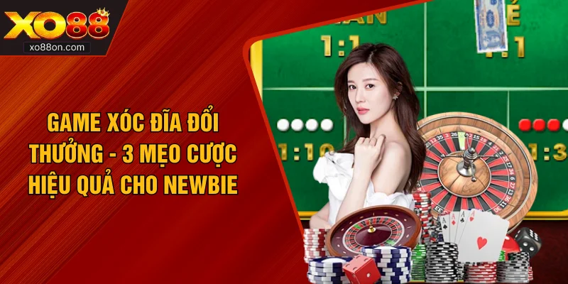 Game Xóc Đĩa Đổi Thưởng - 3 Mẹo Cược Hiệu Quả Cho Newbie