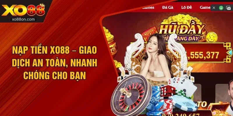 Nạp Tiền XO88 – Giao Dịch An Toàn, Nhanh Chóng Cho Bạn
