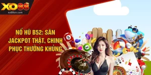 Nổ Hũ B52: Săn Jackpot Thật, Chinh Phục Thưởng Khủng