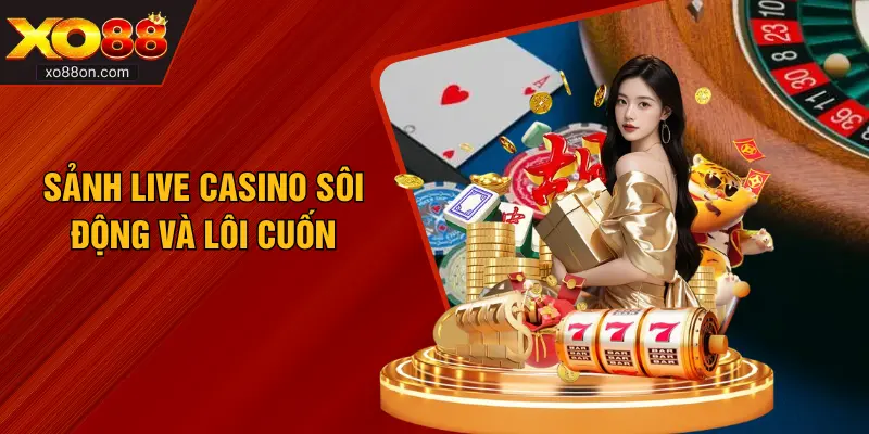 Sảnh Live Casino sôi động và lôi cuốn
