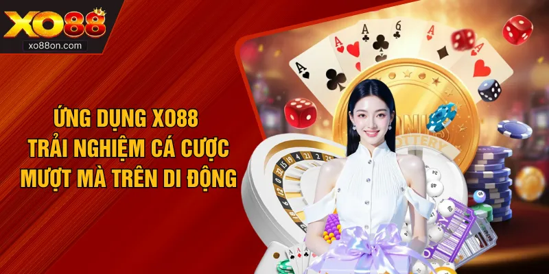 Ứng Dụng XO88 - Trải Nghiệm Cá Cược Mượt Mà Trên Di Động